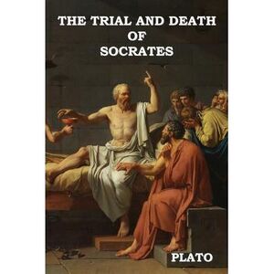 The Trial and Death of Socrates -- Plato